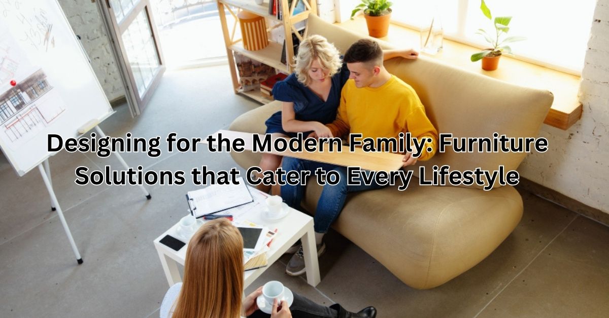 Designing-for-the-Modern-Family-Furniture-Solutions-that-Cater-to-Every-Lifestyle